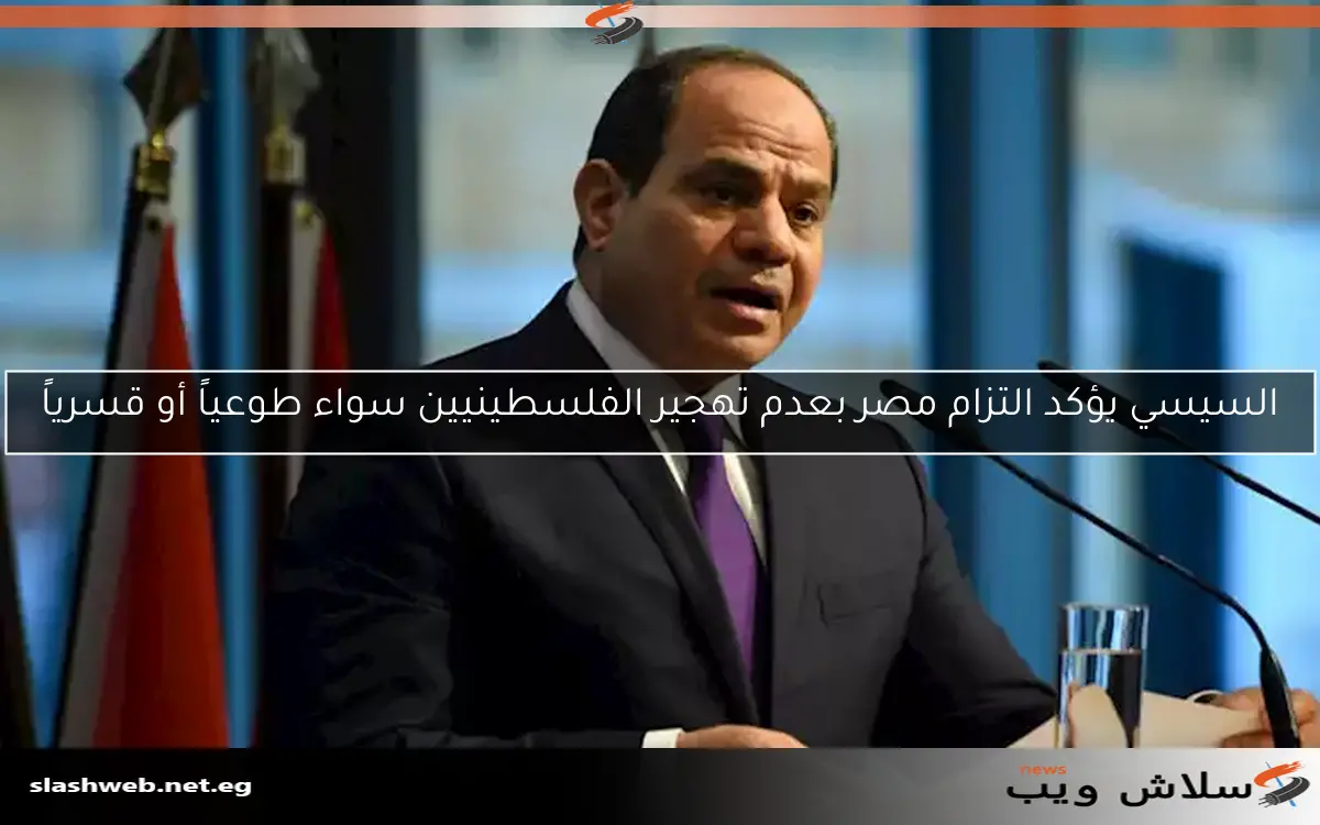 السيسي يؤكد التزام مصر بعدم تهجير الفلسطينيين سواء طوعياً أو قسرياً 2 السيسي يؤكد التزام مصر بعدم تهجير الفلسطينيين سواء طوعياً أو قسرياً