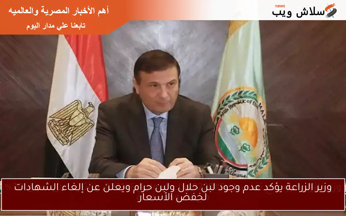 وزير الزراعة يؤكد عدم وجود لبن حلال ولبن حرام ويعلن عن إلغاء الشهادات لخفض الأسعار