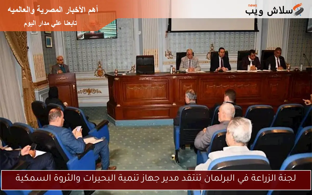 لجنة الزراعة في البرلمان تنتقد مدير جهاز تنمية البحيرات والثروة السمكية