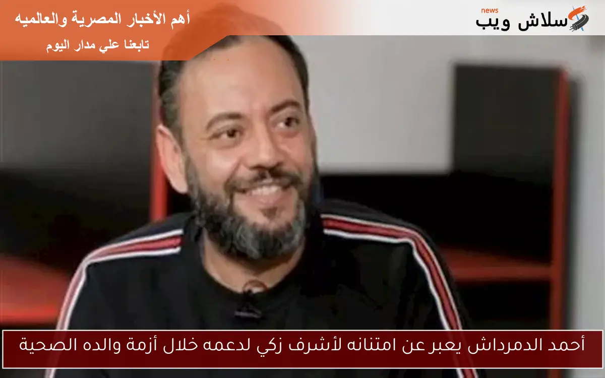 أحمد الدمرداش يعبر عن امتنانه لأشرف زكي لدعمه خلال أزمة والده الصحية
