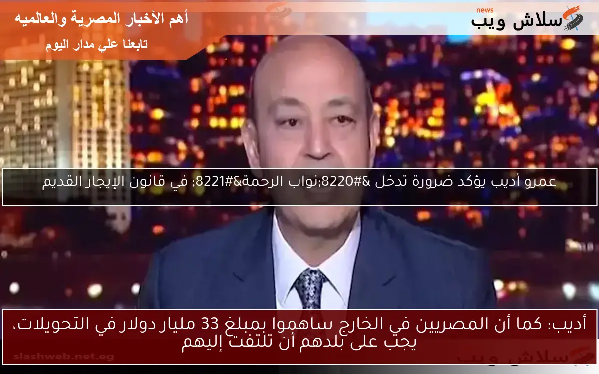 أديب: كما أن المصريين في الخارج ساهموا بمبلغ 33 مليار دولار في التحويلات، يجب على بلدهم أن تلتفت إليهم 2 أديب: كما أن المصريين في الخارج ساهموا بمبلغ 33 مليار دولار في التحويلات، يجب على بلدهم أن تلتفت إليهم