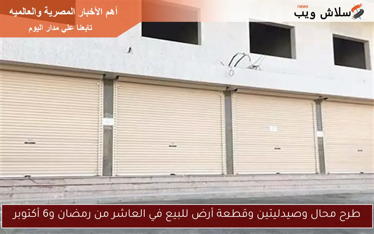 طرح محال وصيدليتين وقطعة أرض للبيع في العاشر من رمضان و6 أكتوبر
