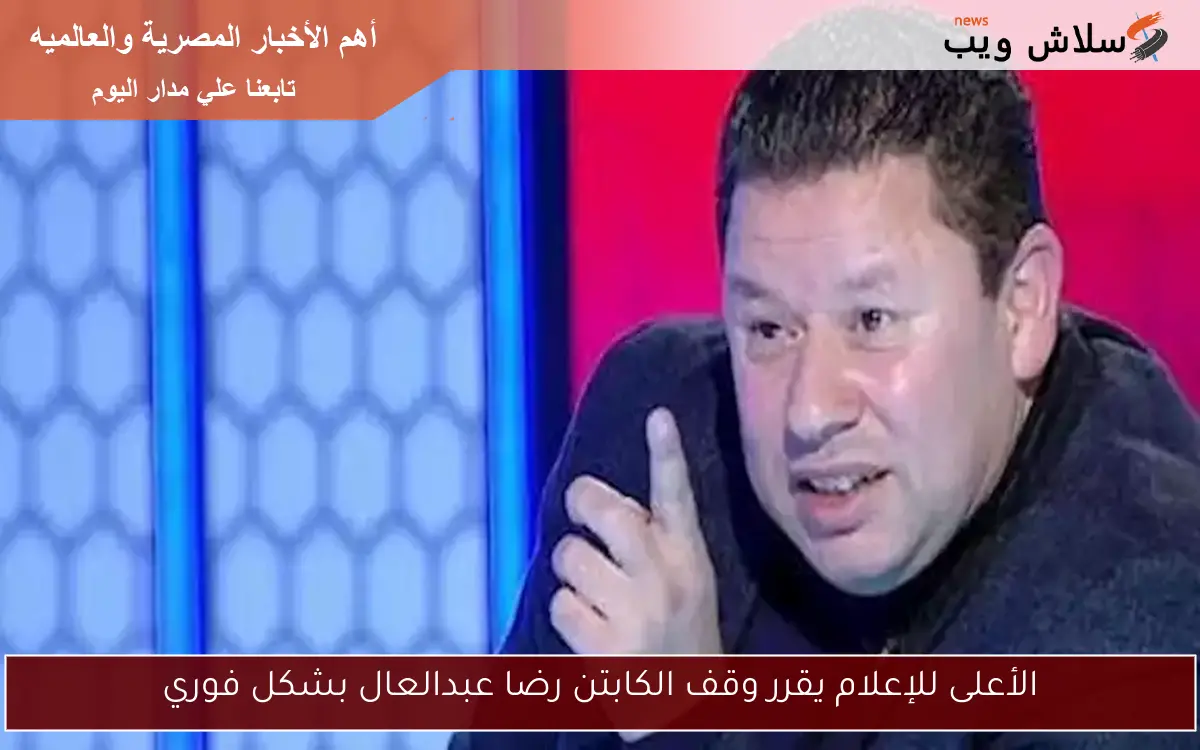 الأعلى للإعلام يقرر وقف الكابتن رضا عبدالعال بشكل فوري