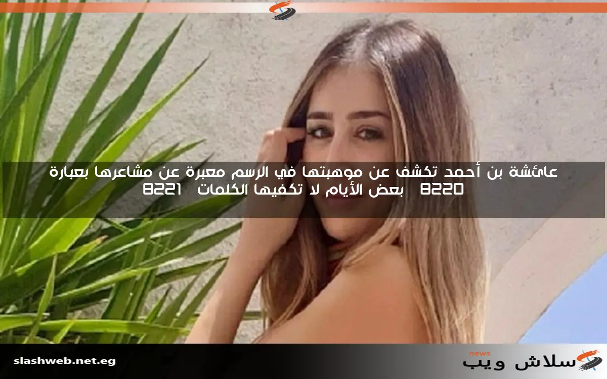 عائشة بن أحمد تكشف عن موهبتها في الرسم معبرة عن مشاعرها بعبارة "بعض الأيام لا تكفيها الكلمات" 2 عائشة بن أحمد تكشف عن موهبتها في الرسم معبرة عن مشاعرها بعبارة “بعض الأيام لا تكفيها الكلمات”