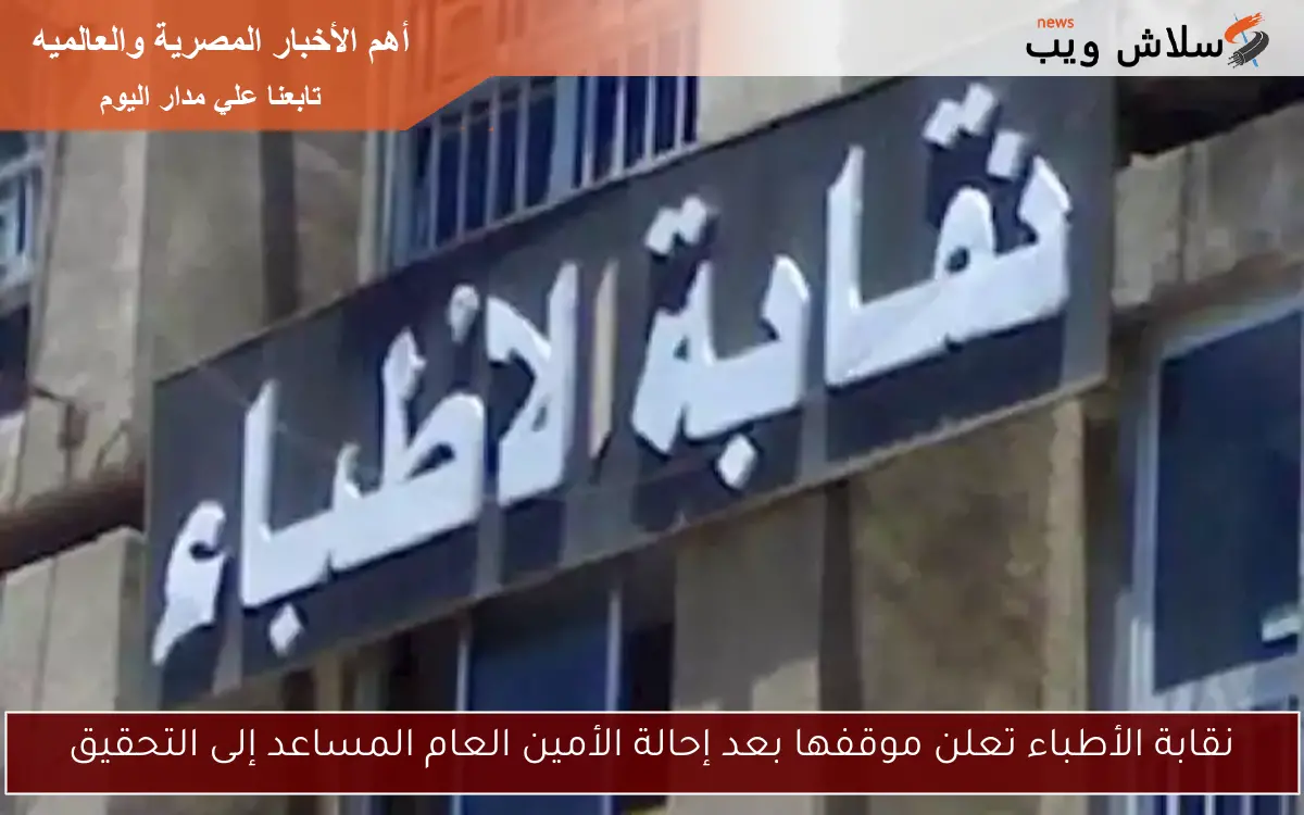 نقابة الأطباء تعلن موقفها بعد إحالة الأمين العام المساعد إلى التحقيق