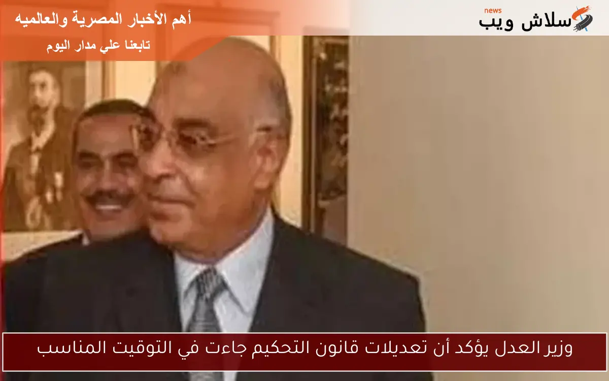 وزير العدل يؤكد أن تعديلات قانون التحكيم جاءت في التوقيت المناسب