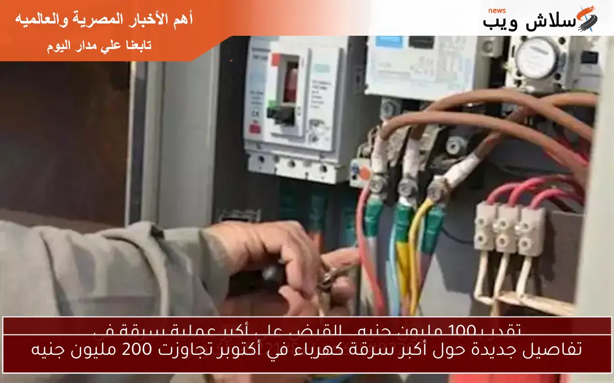 تفاصيل جديدة حول أكبر سرقة كهرباء في أكتوبر تجاوزت 200 مليون جنيه