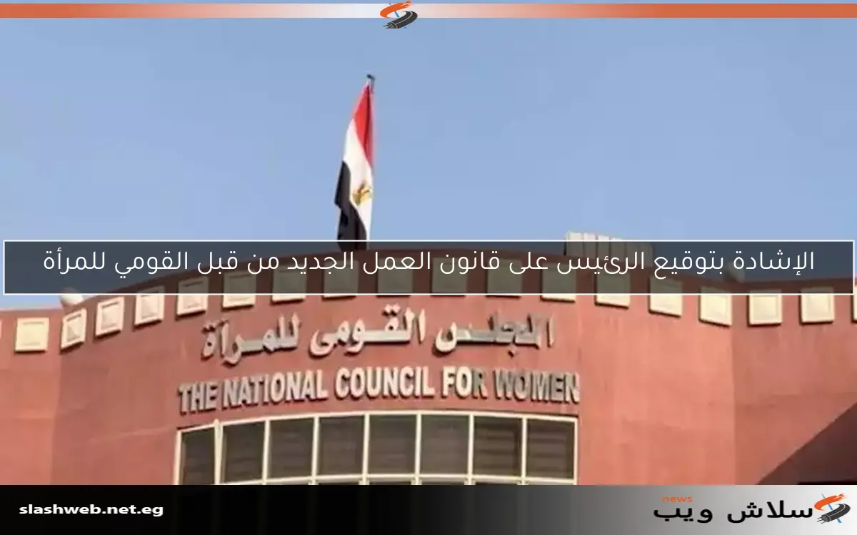 الإشادة بتوقيع الرئيس على قانون العمل الجديد من قبل القومي للمرأة 2 الإشادة بتوقيع الرئيس على قانون العمل الجديد من قبل القومي للمرأة