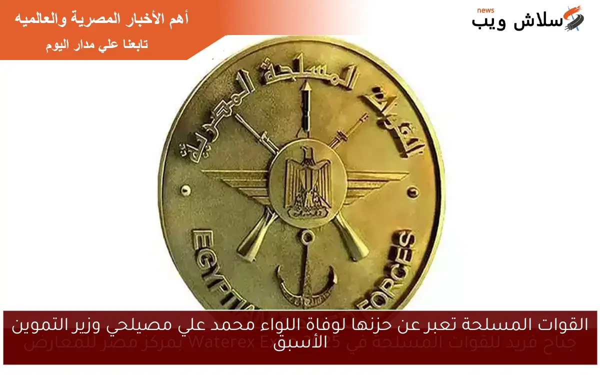القوات المسلحة تعبر عن حزنها لوفاة اللواء محمد علي مصيلحي وزير التموين الأسبق