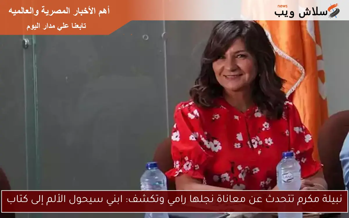 نبيلة مكرم تتحدث عن معاناة نجلها رامي وتكشف: ابني سيحول الألم إلى كتاب
