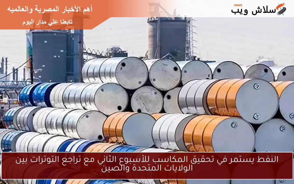النفط يستمر في تحقيق المكاسب للأسبوع الثاني مع تراجع التوترات بين الولايات المتحدة والصين