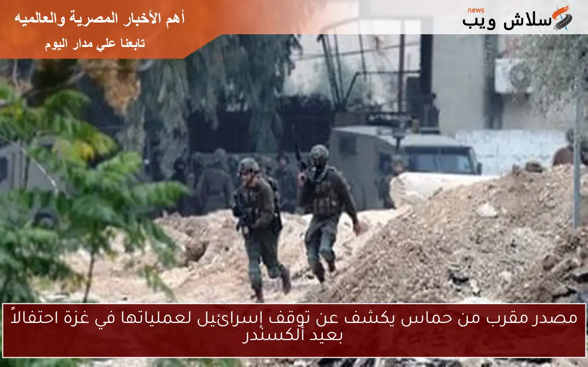 مصدر مقرب من حماس يكشف عن توقف إسرائيل لعملياتها في غزة احتفالاً بعيد ألكسندر 2 مصدر مقرب من حماس يكشف عن توقف إسرائيل لعملياتها في غزة احتفالاً بعيد ألكسندر