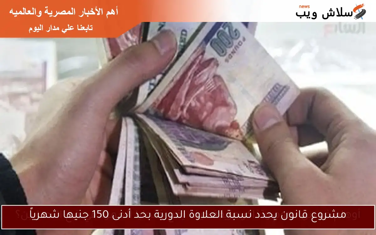 مشروع قانون يحدد نسبة العلاوة الدورية بحد أدنى 150 جنيها شهرياً