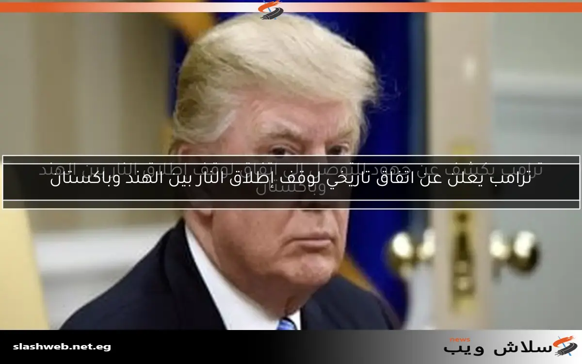 ترامب يعلن عن اتفاق تاريخي لوقف إطلاق النار بين الهند وباكستان 2 ترامب يعلن عن اتفاق تاريخي لوقف إطلاق النار بين الهند وباكستان