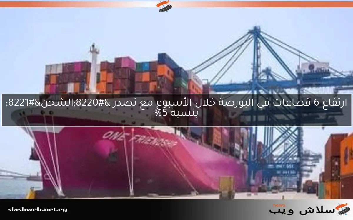 ارتفاع 6 قطاعات في البورصة خلال الأسبوع مع تصدر "الشحن" بنسبة 5% 2 ارتفاع 6 قطاعات في البورصة خلال الأسبوع مع تصدر “الشحن” بنسبة 5%