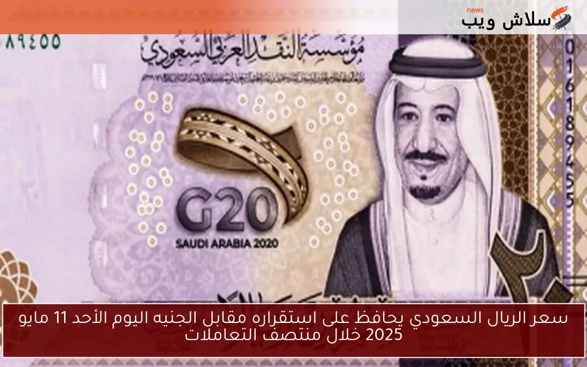 سعر الريال السعودي يحافظ على استقراره مقابل الجنيه اليوم الأحد 11 مايو 2025 خلال منتصف التعاملات 2 سعر الريال السعودي يحافظ على استقراره مقابل الجنيه اليوم الأحد 11 مايو 2025 خلال منتصف التعاملات