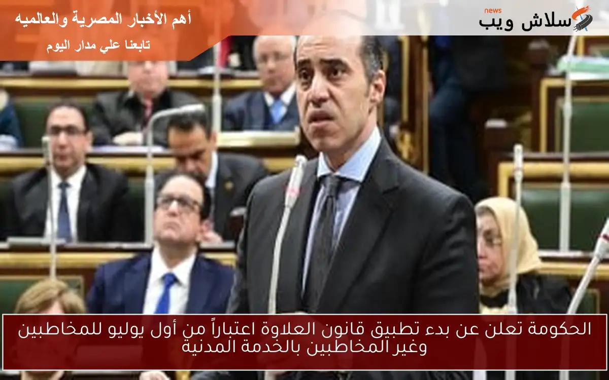 الحكومة تعلن عن بدء تطبيق قانون العلاوة اعتباراً من أول يوليو للمخاطبين وغير المخاطبين بالخدمة المدنية