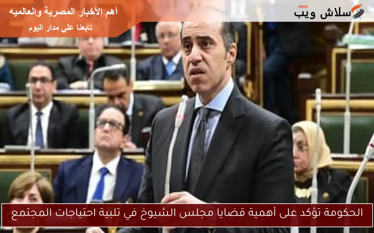 الحكومة تؤكد على أهمية قضايا مجلس الشيوخ في تلبية احتياجات المجتمع