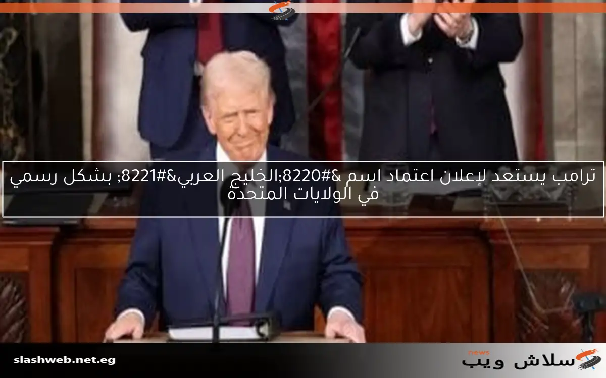 ترامب يستعد لإعلان اعتماد اسم "الخليج العربي" بشكل رسمي في الولايات المتحدة 2 ترامب يستعد لإعلان اعتماد اسم “الخليج العربي” بشكل رسمي في الولايات المتحدة