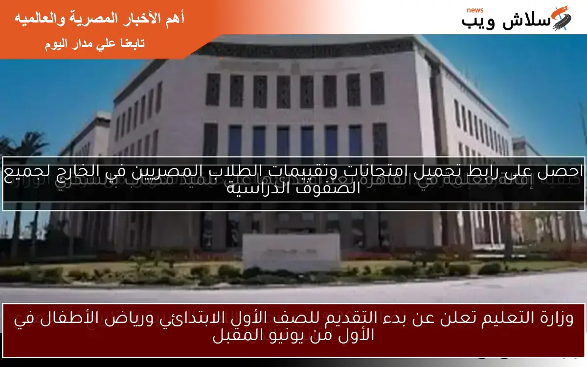 وزارة التعليم تعلن عن بدء التقديم للصف الأول الابتدائي ورياض الأطفال في الأول من يونيو المقبل