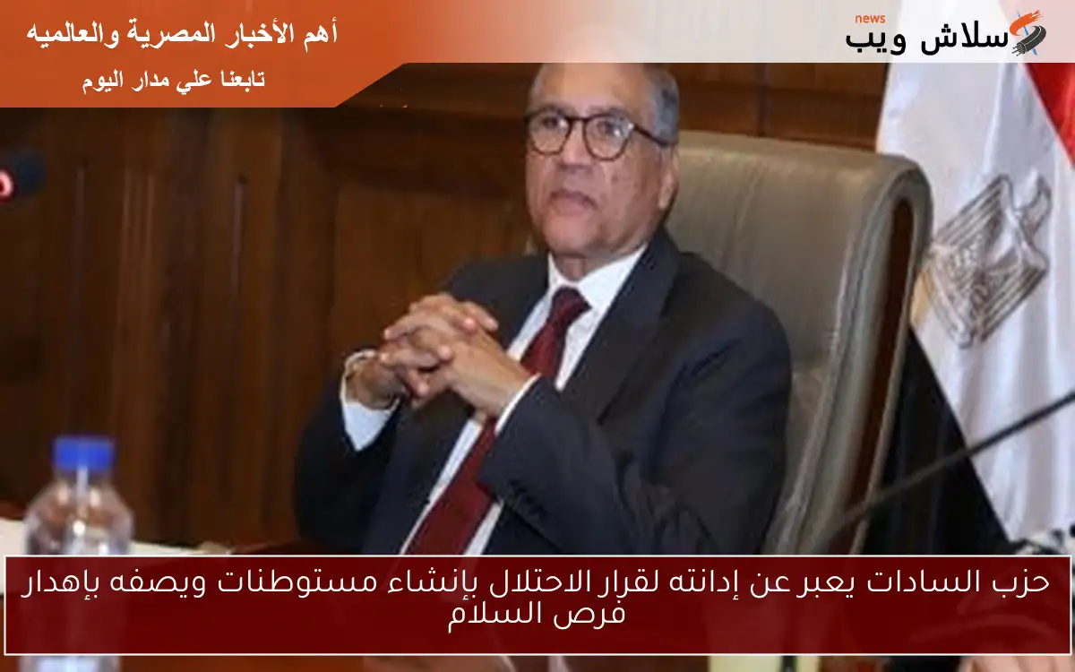 حزب السادات يعبر عن إدانته لقرار الاحتلال بإنشاء مستوطنات ويصفه بإهدار فرص السلام 2 حزب السادات يعبر عن إدانته لقرار الاحتلال بإنشاء مستوطنات ويصفه بإهدار فرص السلام