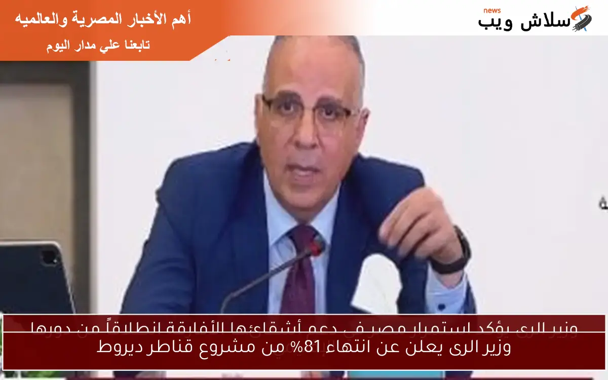 وزير الرى يعلن عن انتهاء 81% من مشروع قناطر ديروط 2 وزير الرى يعلن عن انتهاء 81% من مشروع قناطر ديروط