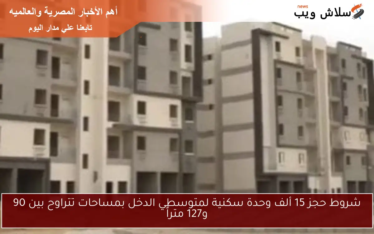 شروط حجز 15 ألف وحدة سكنية لمتوسطي الدخل بمساحات تتراوح بين 90 و127 متراً