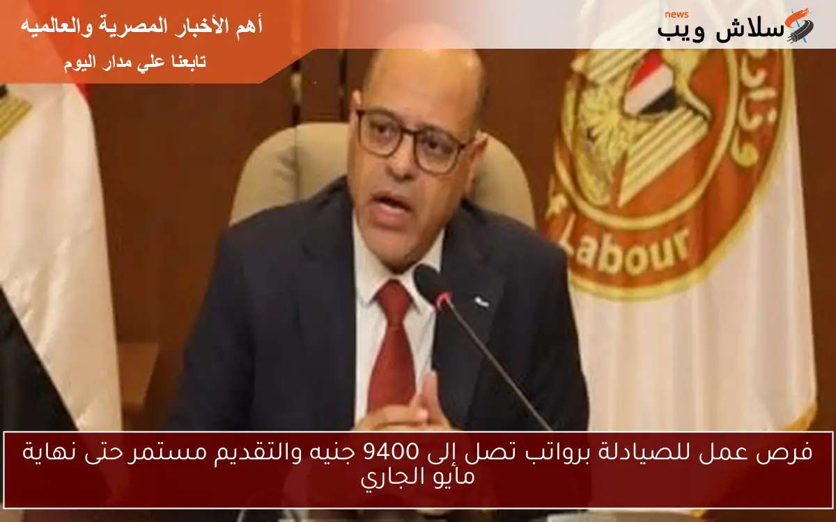 فرص عمل للصيادلة برواتب تصل إلى 9400 جنيه والتقديم مستمر حتى نهاية مايو الجاري