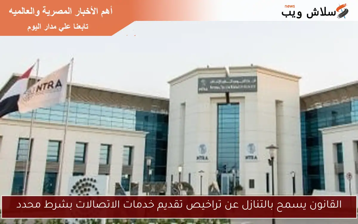 القانون يسمح بالتنازل عن تراخيص تقديم خدمات الاتصالات بشرط محدد