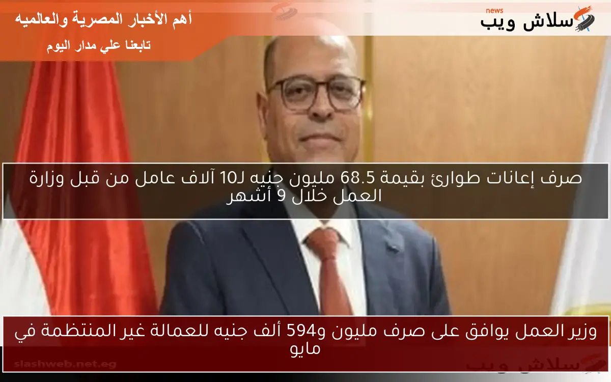 وزير العمل يوافق على صرف مليون و594 ألف جنيه للعمالة غير المنتظمة في مايو