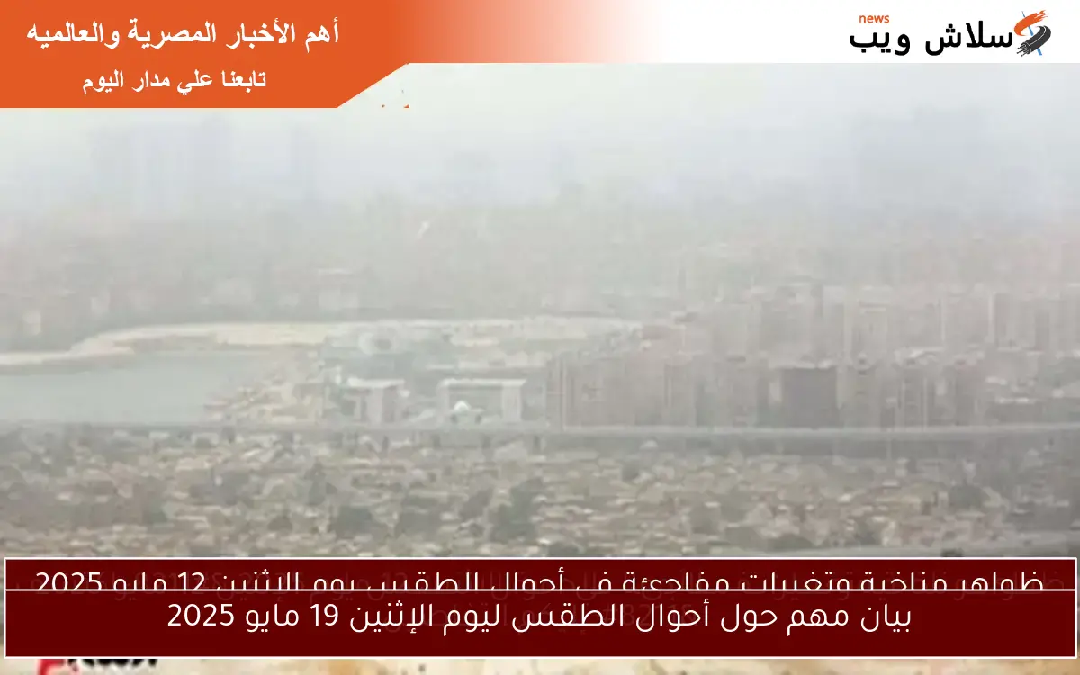 بيان مهم حول أحوال الطقس ليوم الإثنين 19 مايو 2025