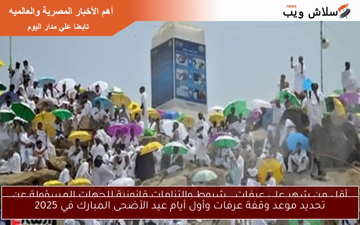 تحديد موعد وقفة عرفات وأول أيام عيد الأضحى المبارك في 2025