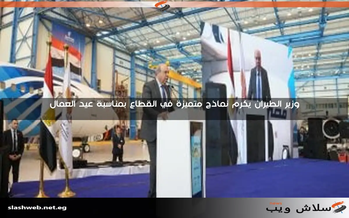 وزير الطيران يكرم نماذج متميزة في القطاع بمناسبة عيد العمال 2 وزير الطيران يكرم نماذج متميزة في القطاع بمناسبة عيد العمال