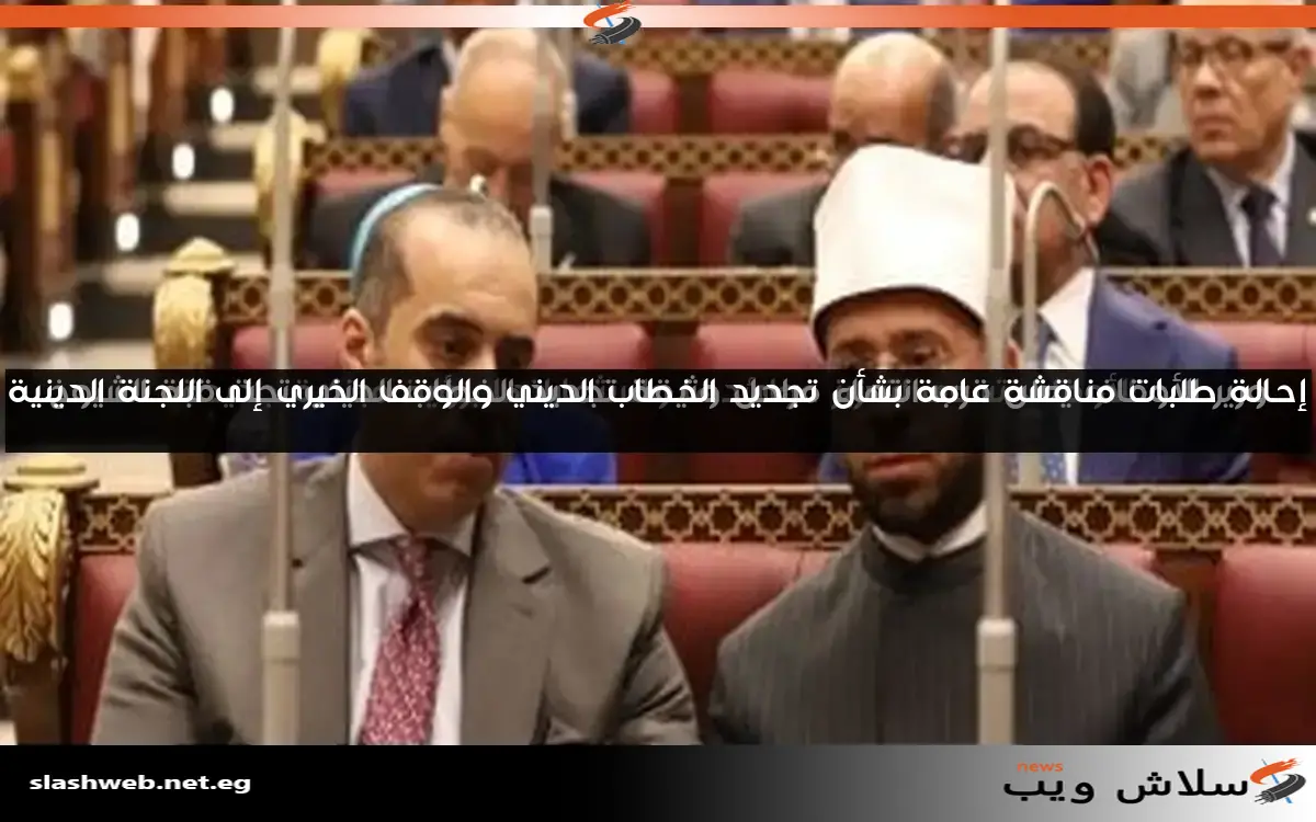 إحالة طلبات مناقشة عامة بشأن تجديد الخطاب الديني والوقف الخيري إلى اللجنة الدينية 2 إحالة طلبات مناقشة عامة بشأن تجديد الخطاب الديني والوقف الخيري إلى اللجنة الدينية