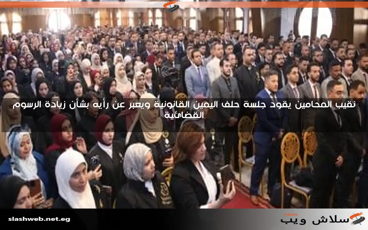 نقيب المحامين يقود جلسة حلف اليمين القانونية ويعبر عن رأيه بشأن زيادة الرسوم القضائية 2 نقيب المحامين يقود جلسة حلف اليمين القانونية ويعبر عن رأيه بشأن زيادة الرسوم القضائية