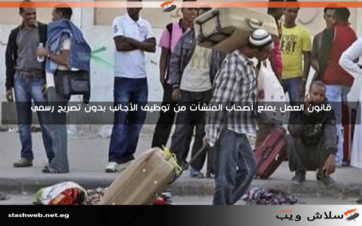 قانون العمل يمنع أصحاب المنشآت من توظيف الأجانب بدون تصريح رسمي 2 قانون العمل يمنع أصحاب المنشآت من توظيف الأجانب بدون تصريح رسمي