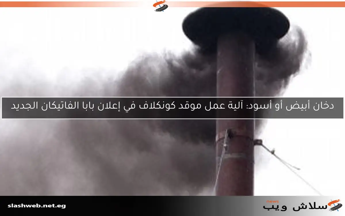 دخان أبيض أو أسود: آلية عمل موقد كونكلاف في إعلان بابا الفاتيكان الجديد 2 دخان أبيض أو أسود: آلية عمل موقد كونكلاف في إعلان بابا الفاتيكان الجديد
