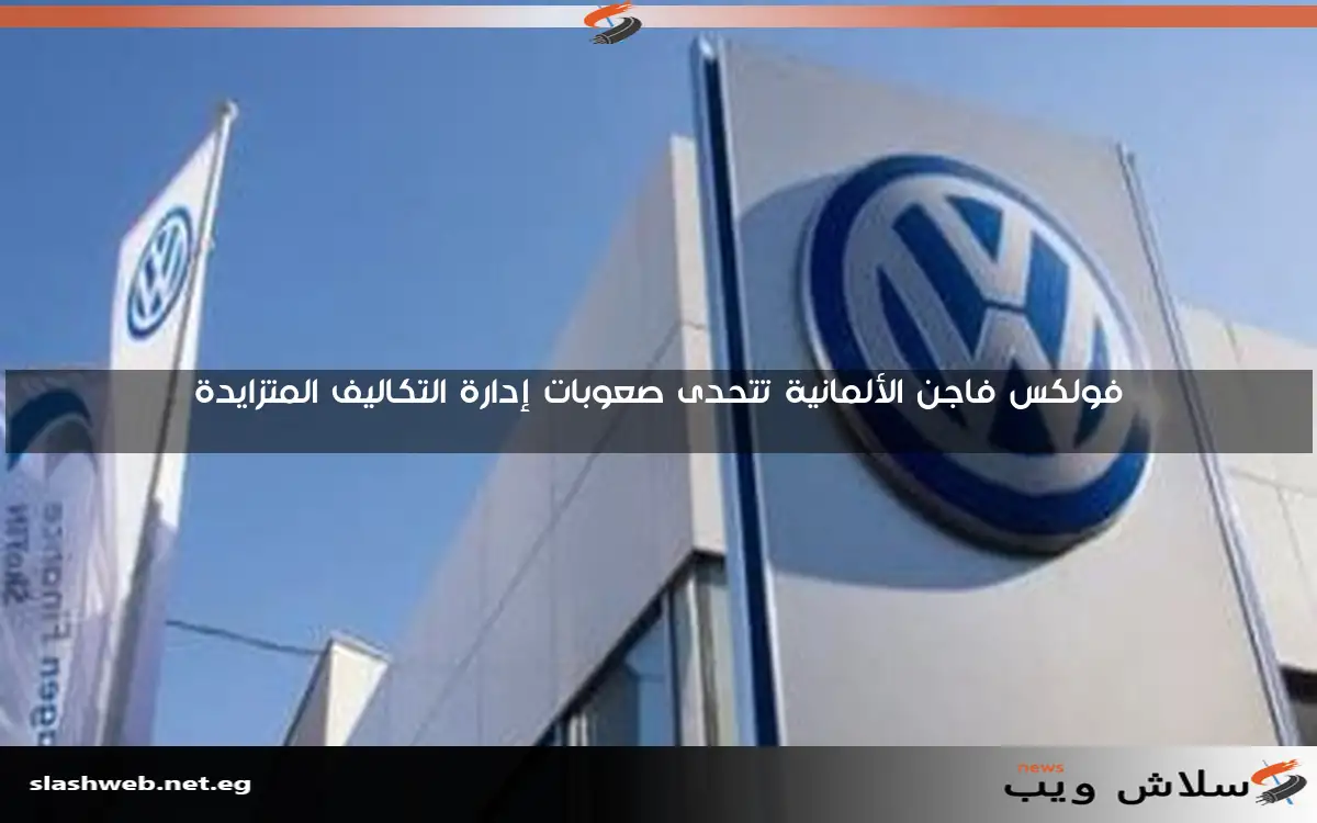 فولكس فاجن الألمانية تتحدى صعوبات إدارة التكاليف المتزايدة 2 فولكس فاجن الألمانية تتحدى صعوبات إدارة التكاليف المتزايدة