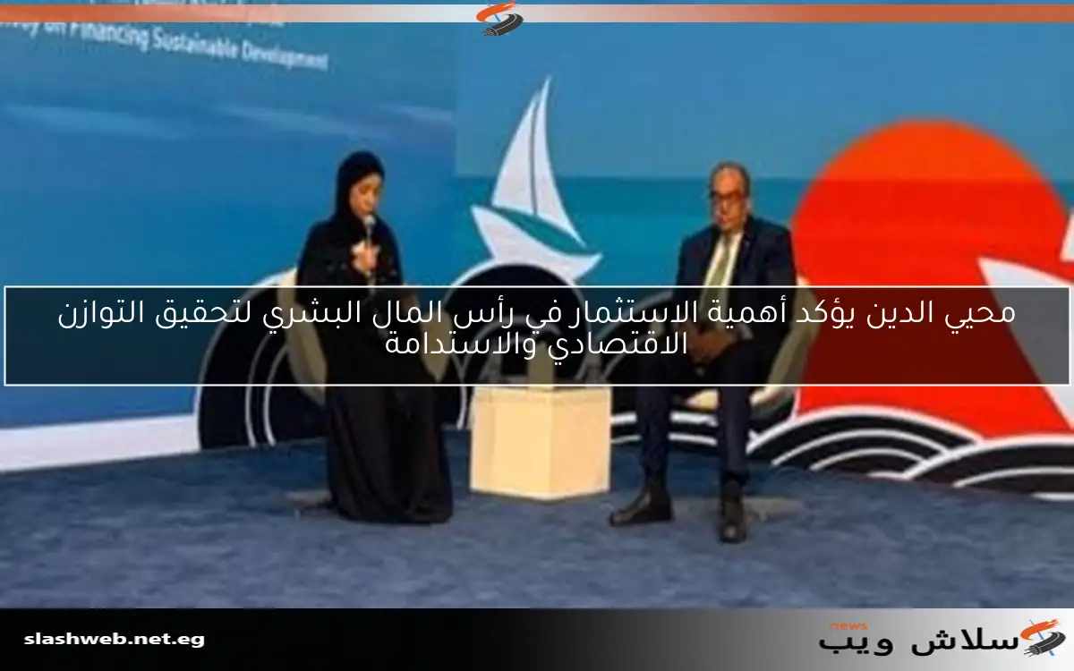 محيي الدين يؤكد أهمية الاستثمار في رأس المال البشري لتحقيق التوازن الاقتصادي والاستدامة 2 محيي الدين يؤكد أهمية الاستثمار في رأس المال البشري لتحقيق التوازن الاقتصادي والاستدامة