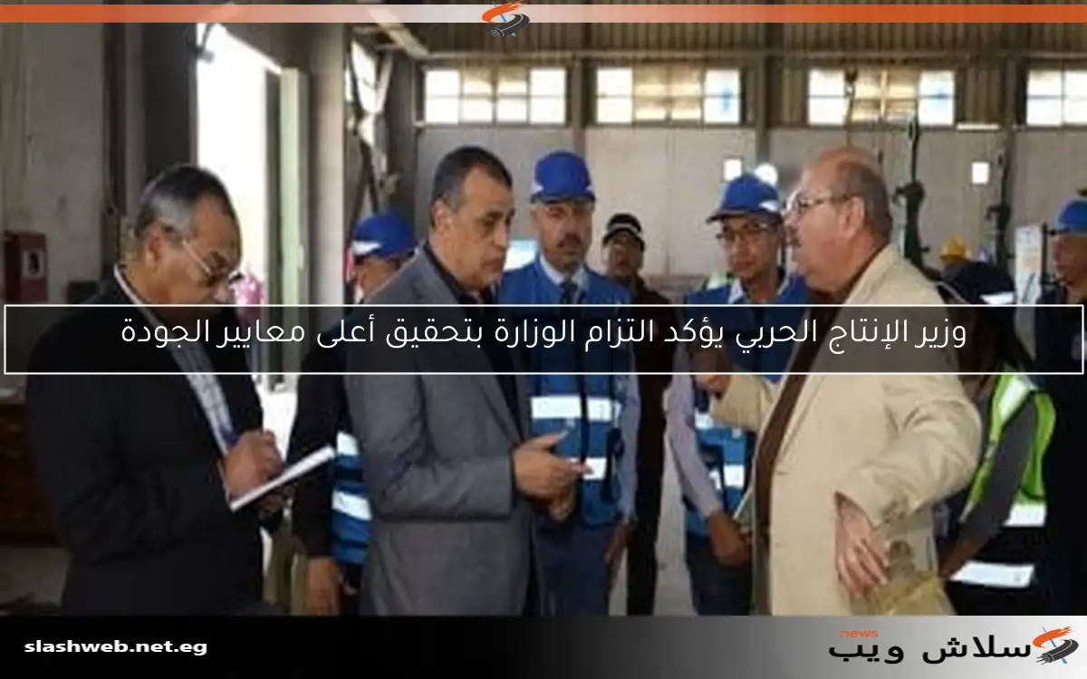 وزير الإنتاج الحربي يؤكد التزام الوزارة بتحقيق أعلى معايير الجودة 2 وزير الإنتاج الحربي يؤكد التزام الوزارة بتحقيق أعلى معايير الجودة