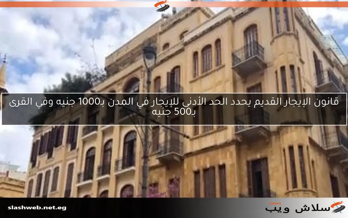 قانون الإيجار القديم يحدد الحد الأدنى للإيجار في المدن بـ1000 جنيه وفي القرى بـ500 جنيه 2 قانون الإيجار القديم يحدد الحد الأدنى للإيجار في المدن بـ1000 جنيه وفي القرى بـ500 جنيه