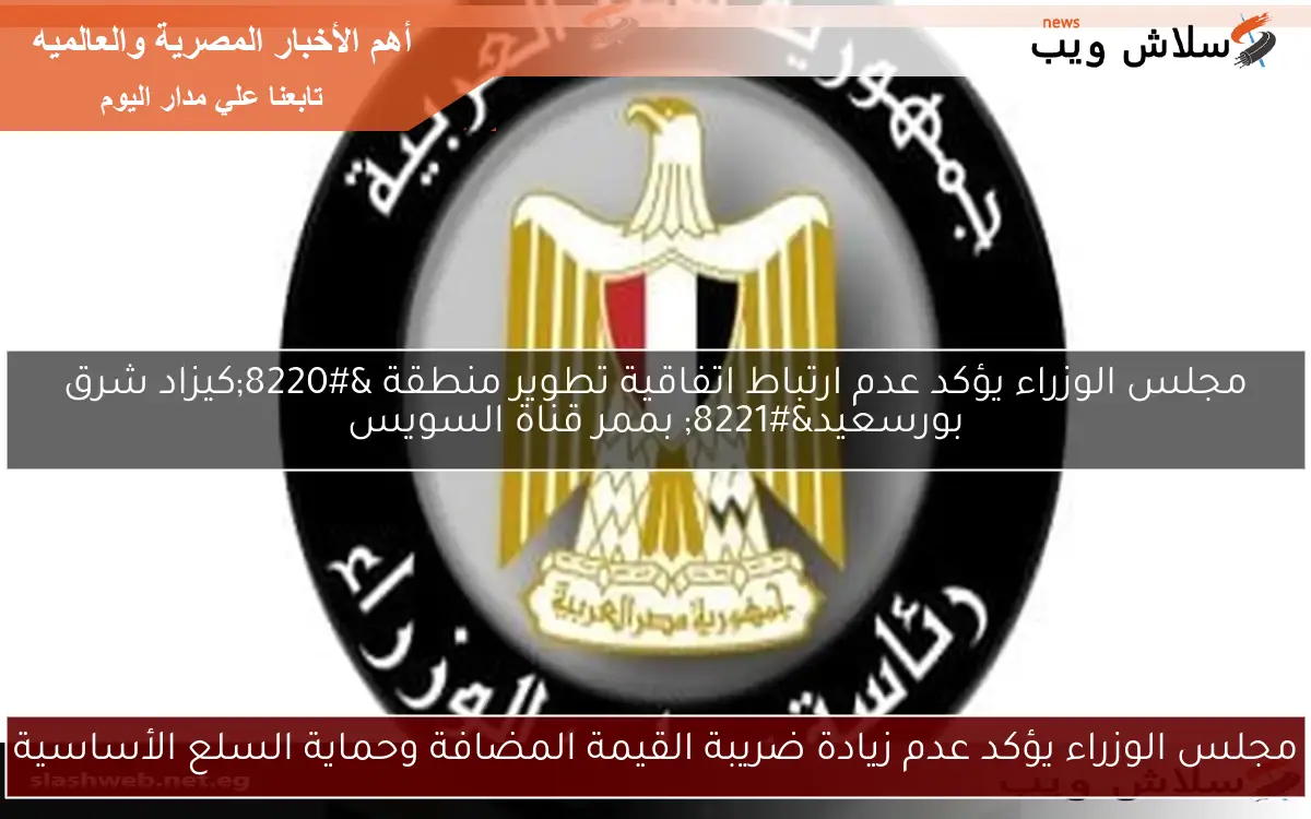 مجلس الوزراء يؤكد عدم زيادة ضريبة القيمة المضافة وحماية السلع الأساسية