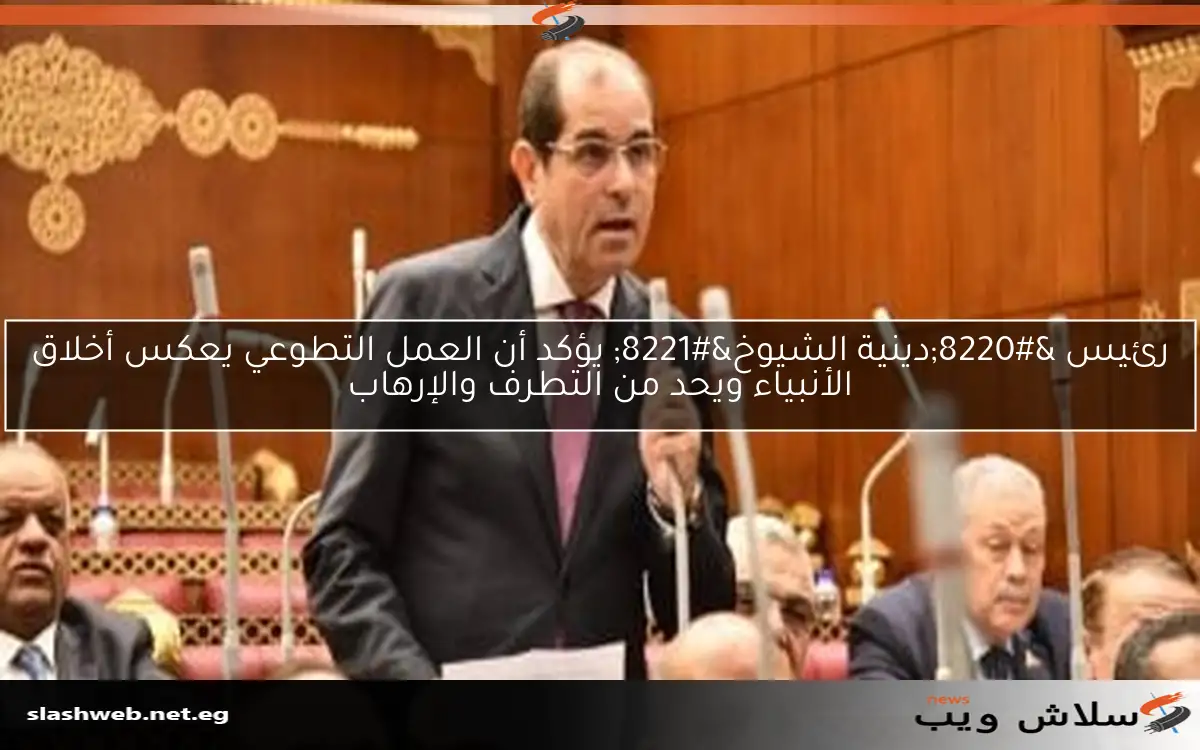 رئيس "دينية الشيوخ" يؤكد أن العمل التطوعي يعكس أخلاق الأنبياء ويحد من التطرف والإرهاب 2 رئيس “دينية الشيوخ” يؤكد أن العمل التطوعي يعكس أخلاق الأنبياء ويحد من التطرف والإرهاب