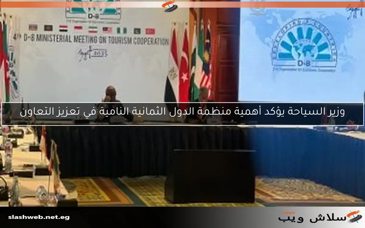 وزير السياحة يؤكد أهمية منظمة الدول الثمانية النامية في تعزيز التعاون 2 وزير السياحة يؤكد أهمية منظمة الدول الثمانية النامية في تعزيز التعاون