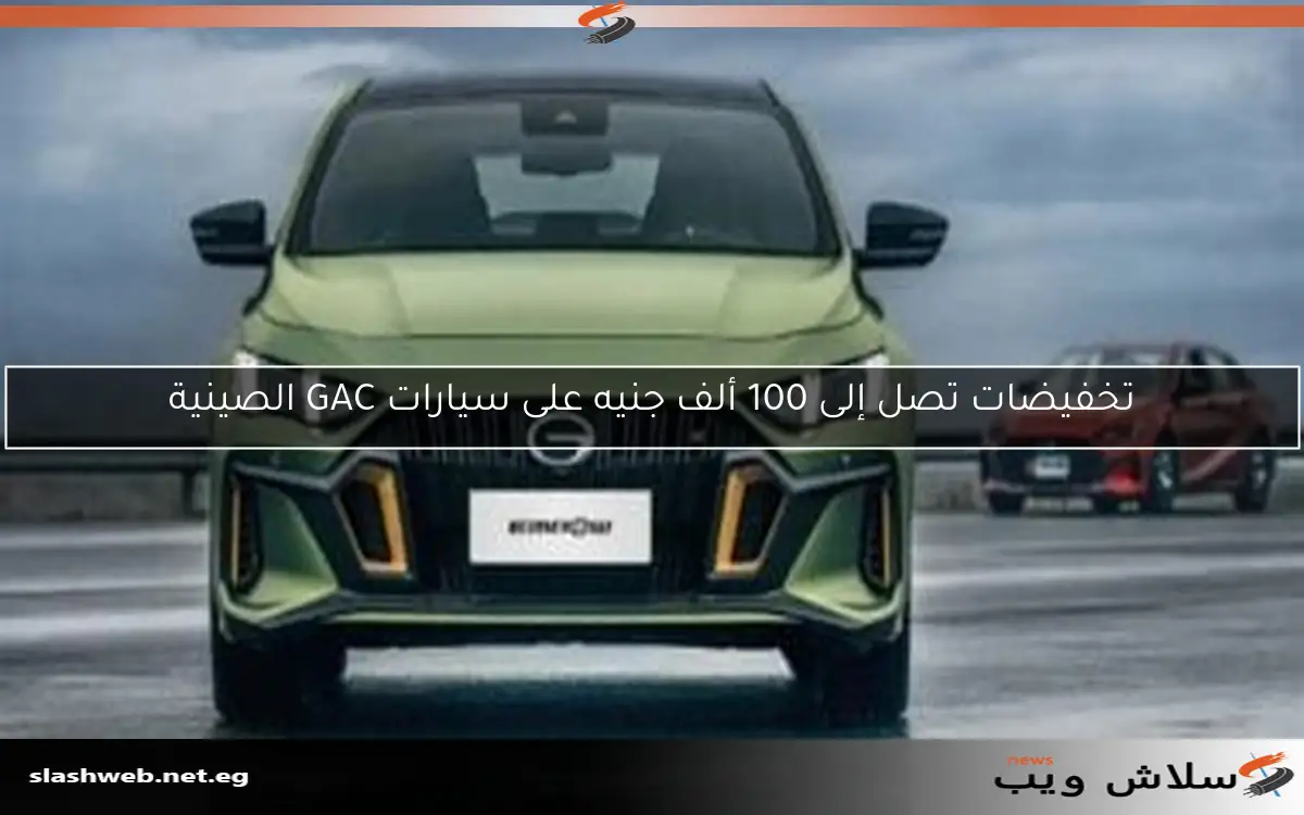 تخفيضات تصل إلى 100 ألف جنيه على سيارات GAC الصينية 2 تخفيضات تصل إلى 100 ألف جنيه على سيارات GAC الصينية