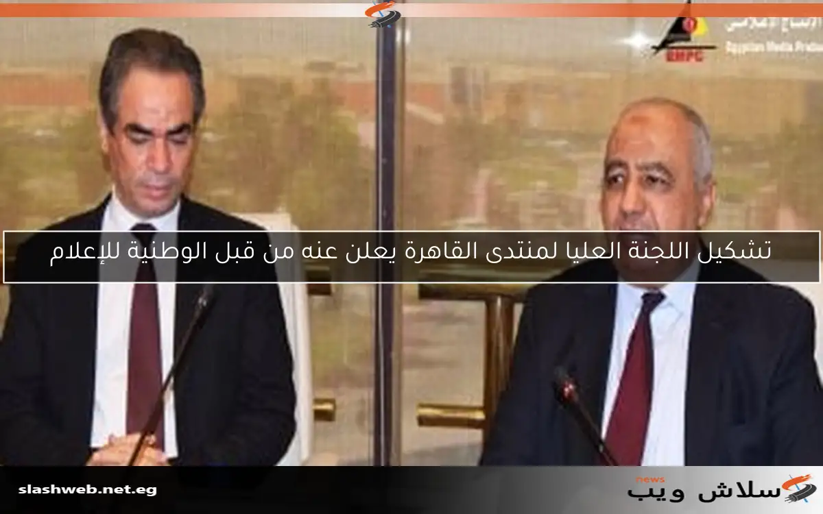 تشكيل اللجنة العليا لمنتدى القاهرة يعلن عنه من قبل الوطنية للإعلام 2 تشكيل اللجنة العليا لمنتدى القاهرة يعلن عنه من قبل الوطنية للإعلام
