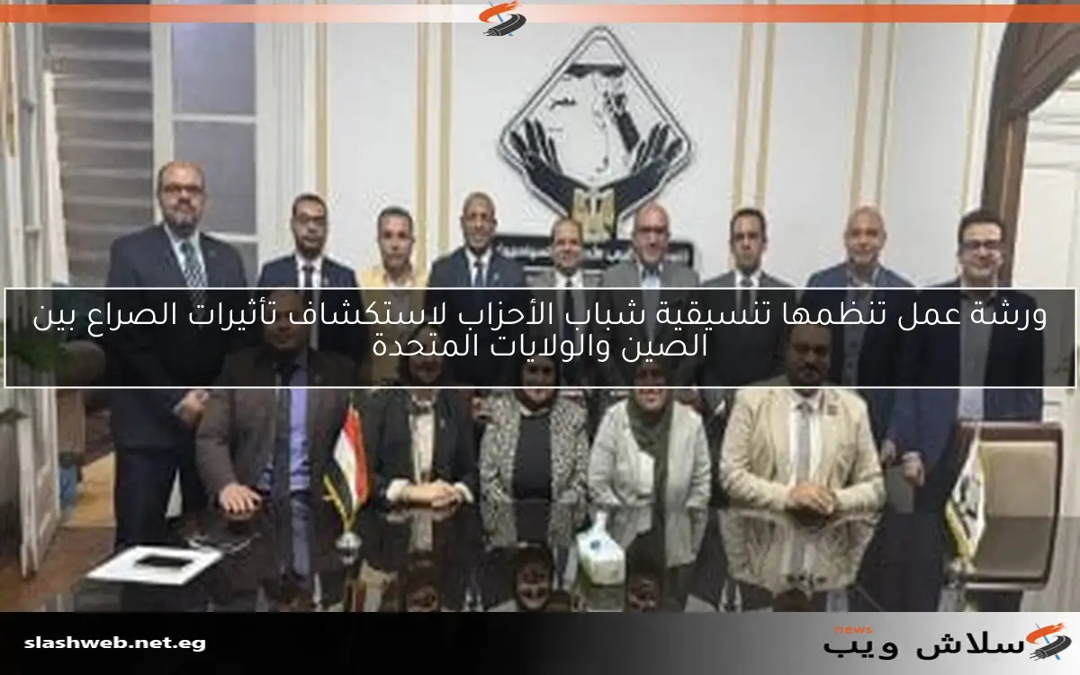 ورشة عمل تنظمها تنسيقية شباب الأحزاب لاستكشاف تأثيرات الصراع بين الصين والولايات المتحدة 2 ورشة عمل تنظمها تنسيقية شباب الأحزاب لاستكشاف تأثيرات الصراع بين الصين والولايات المتحدة