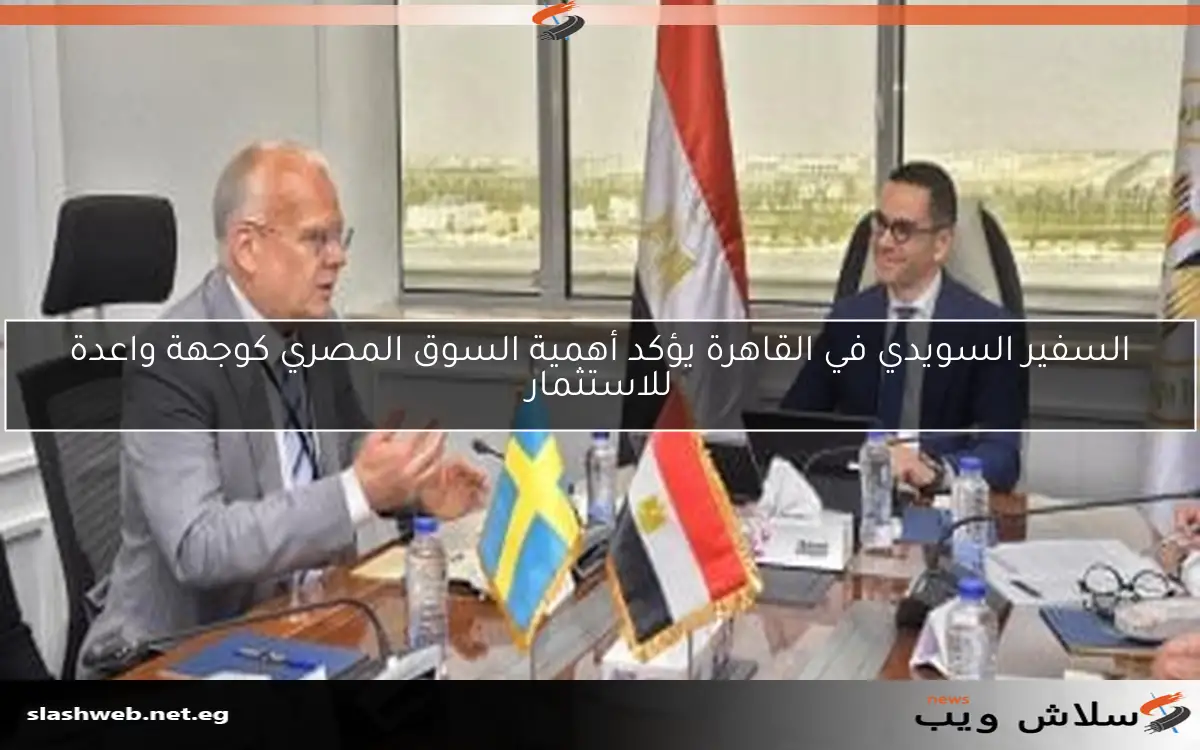 السفير السويدي في القاهرة يؤكد أهمية السوق المصري كوجهة واعدة للاستثمار 2 السفير السويدي في القاهرة يؤكد أهمية السوق المصري كوجهة واعدة للاستثمار