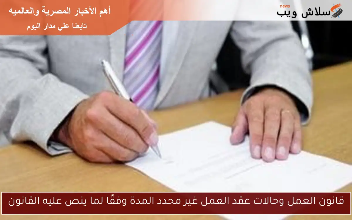 قانون العمل وحالات عقد العمل غير محدد المدة وفقًا لما ينص عليه القانون
