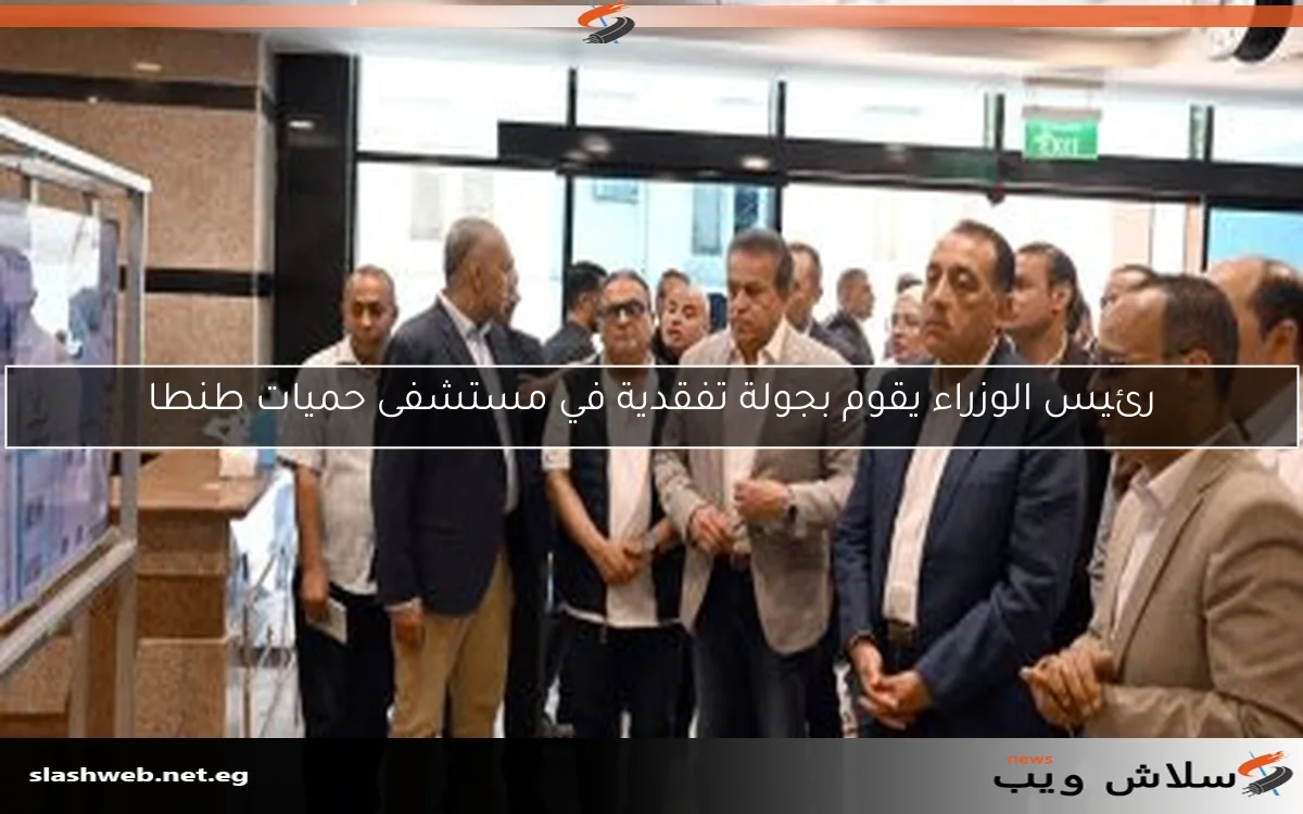 رئيس الوزراء يقوم بجولة تفقدية في مستشفى حميات طنطا 2 رئيس الوزراء يقوم بجولة تفقدية في مستشفى حميات طنطا